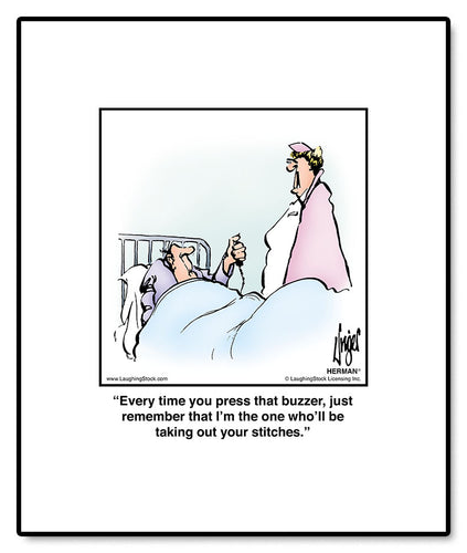 Every time you press that buzzer, just remember that I’m the one who’ll be taking out your stitches.