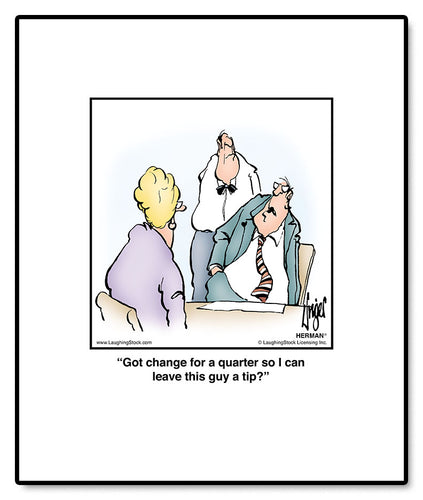 Got change for a quarter so I can leave this guy a tip?