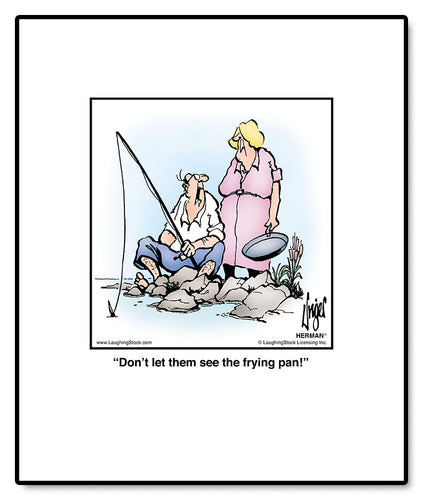 Don’t let them see the frying pan!