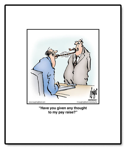 Have you given any thought to my pay raise?