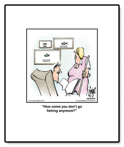 How come you don't go fishing anymore?