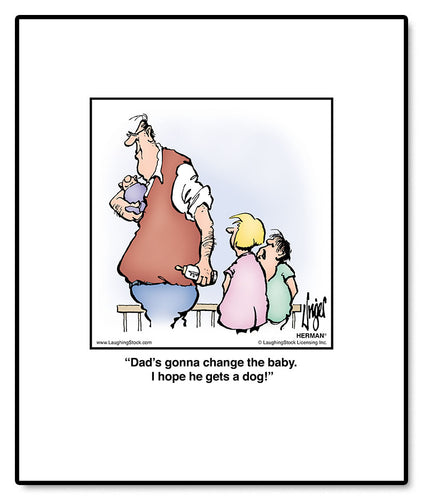 Dad’s gonna change the baby. I hope he gets a dog!