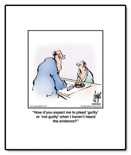 How d’you expect me to plead ‘guilty’ or ‘not guilty’ when I haven’t heard the evidence?