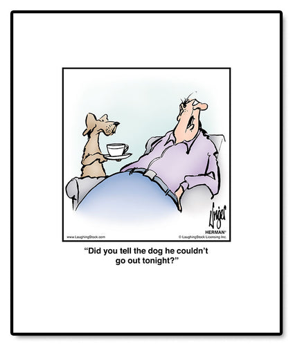 Did you tell the dog he couldn’t go out tonight?