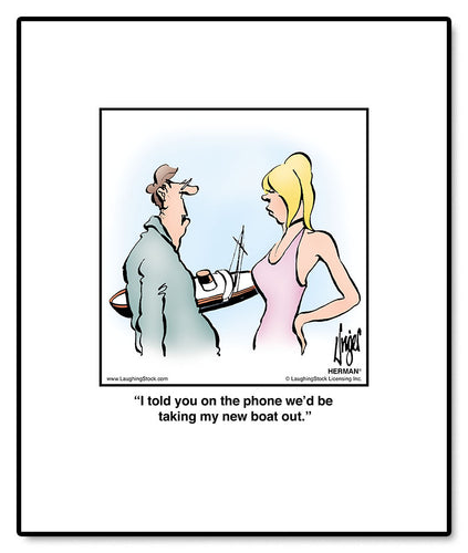 I told you on the phone we’d be taking my new boat out.