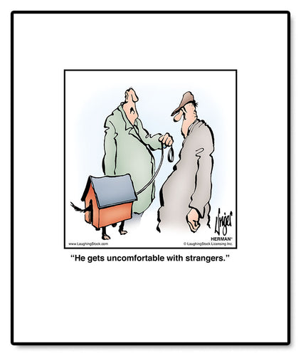 He gets uncomfortable with strangers.