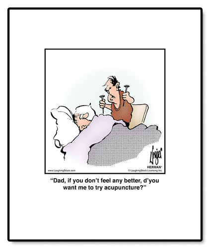 Dad, if you don’t feel any better, d’you want me to try acupuncture?