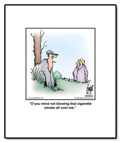 D’you mind not blowing that cigarette smoke all over me.