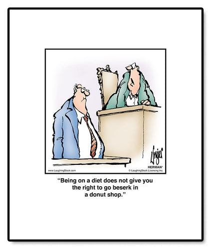 Being on a diet does not give you the right to go beserk in a donut shop.