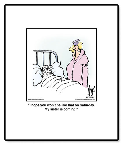 I hope you won’t be like that on Saturday. My sister is coming.