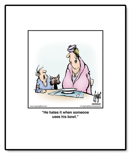 He hates it when someone uses his bowl.