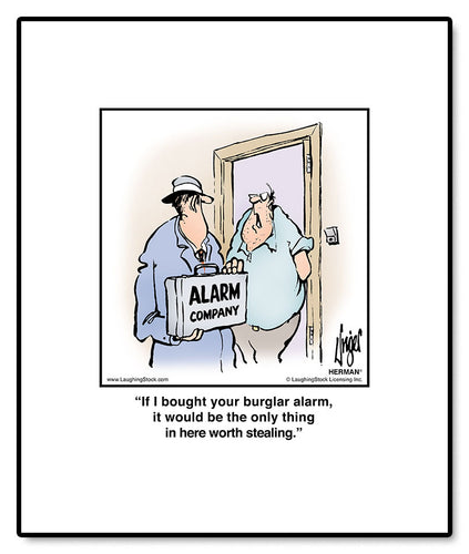 If I bought your burglar alarm, it would be the only thing in here worth stealing.