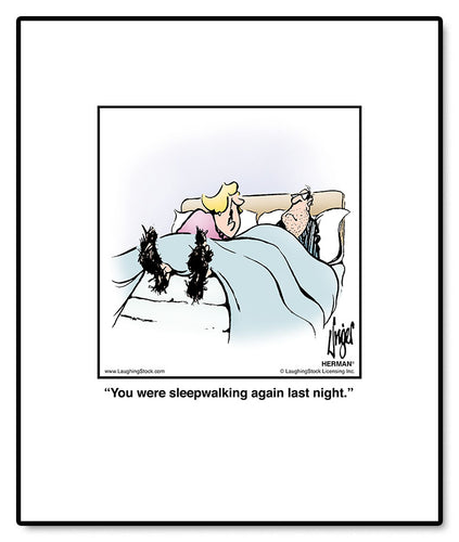 You were sleepwalking again last night.