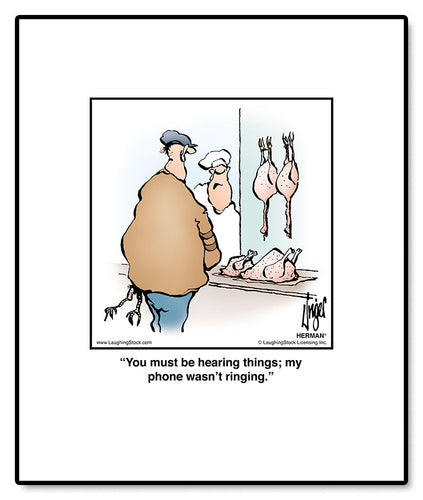 You must be hearing things; my phone wasn’t ringing.