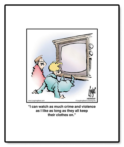I can watch as much crime and violence as I like as long as they all keep their clothes on.