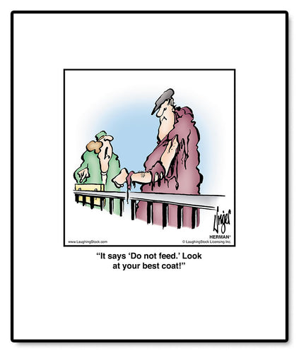 It says ‘Do not feed.’ Look at your best coat!