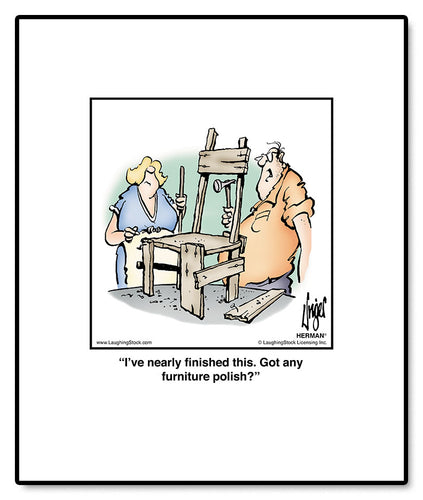 I’ve nearly ﬁnished this. Got any furniture polish?