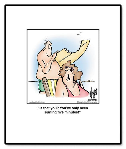 Is that you? You’ve only been surﬁng ﬁve minutes!