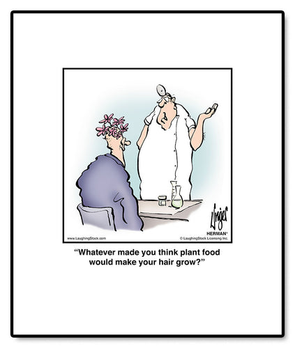 Whatever made you think plant food would make your hair grow?