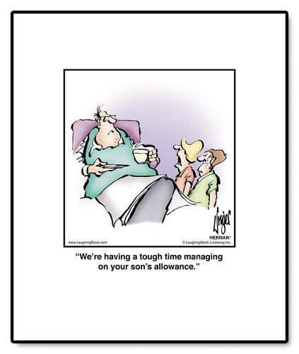 We’re having a tough time managing on your son’s allowance.