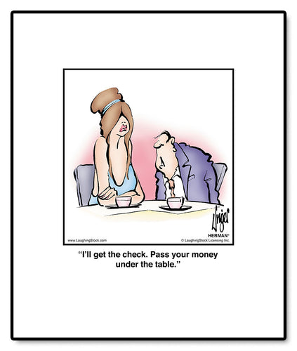 I’ll get the check. Pass your money under the table.