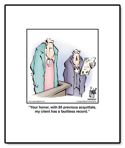 Your honor, with 85 previous acquittals, my client has a faultless record.