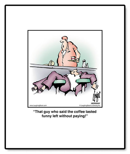 That guy who said the coffee tasted funny left without paying!