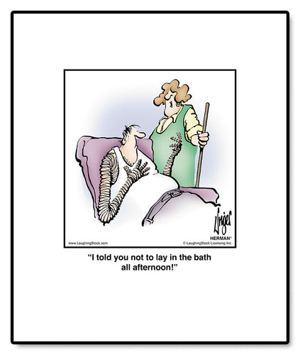 I told you not to lay in the bath all afternoon!