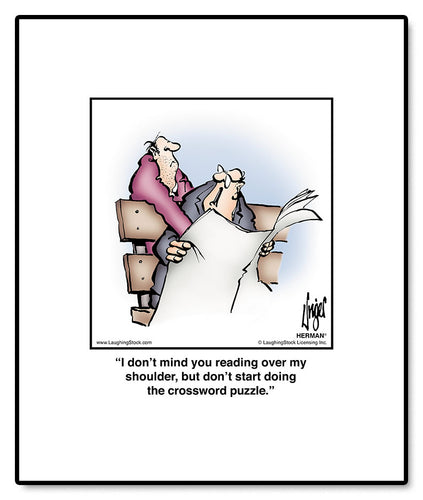 I don’t mind you reading over my shoulder, but don’t start doing the crossword puzzle.