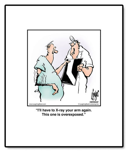 I’ll have to X-ray your arm again. This one is overexposed.