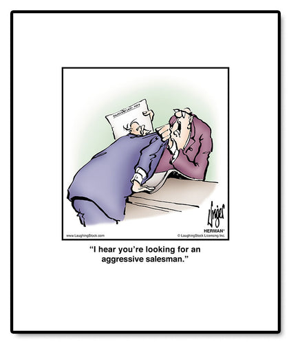 I hear you’re looking for an aggressive salesman.