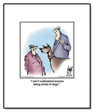 Load image into Gallery viewer, I can’t understand anyone being afraid of dogs.