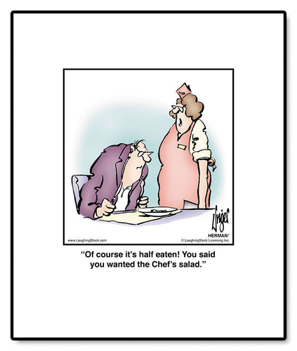 Of course it’s half eaten! You said you wanted the Chef’s salad.