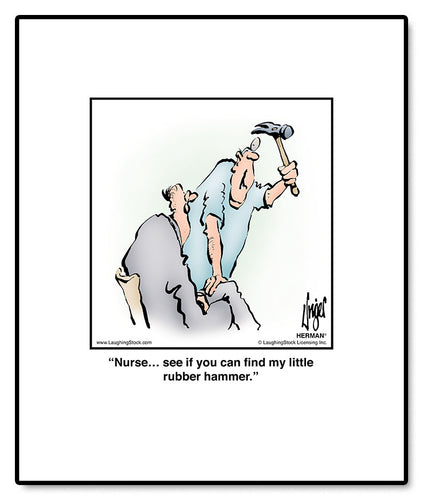 Nurse… see if you can ﬁnd my little rubber hammer.