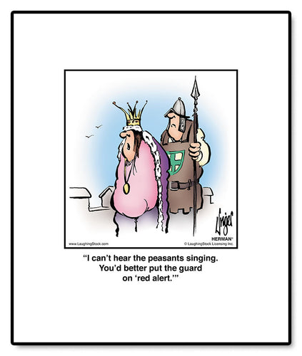 I can’t hear the peasants singing. You’d better put the guard on ‘red alert.’