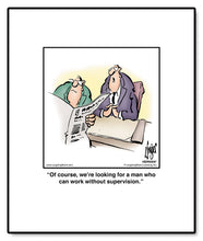Load image into Gallery viewer, Of course, we’re looking for a man who can work without supervision.