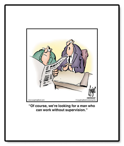 Of course, we’re looking for a man who can work without supervision.