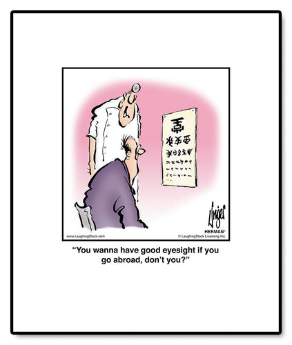 You wanna have good eyesight if you go abroad, don’t you?