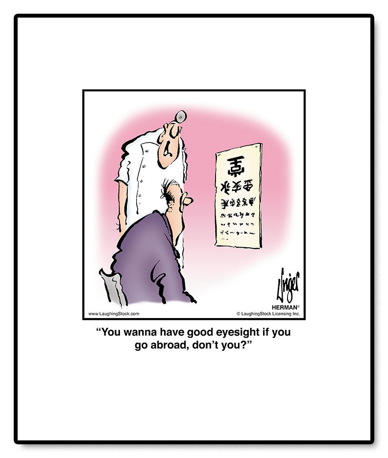 You wanna have good eyesight if you go abroad, don’t you?