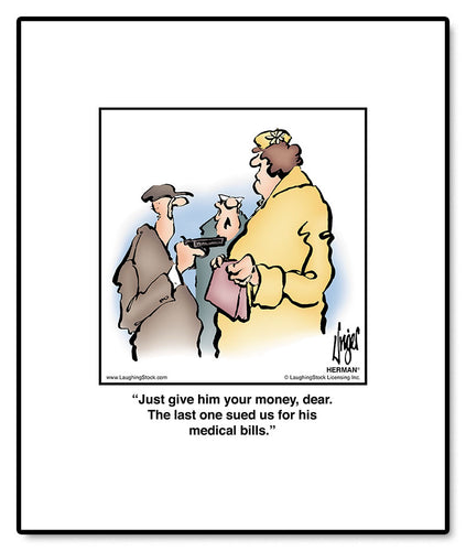 Just give him your money, dear. The last one sued us for his medical bills.