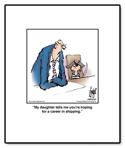 My daughter tells me you’re hoping for a career in shipping.