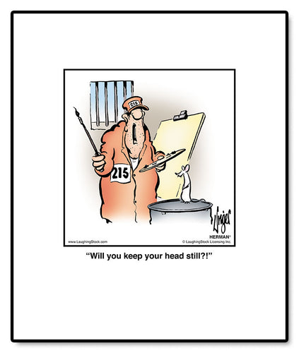 Will you keep your head still?!