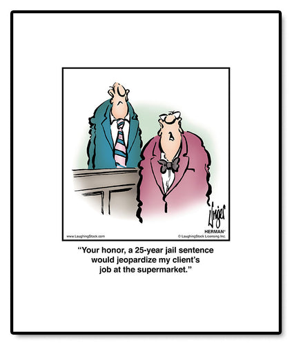 Your honor, a 25-year jail sentence would jeopardize my client’s job at the supermarket.