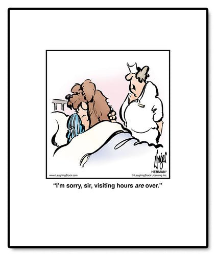 I’m sorry, sir, visiting hours are over.