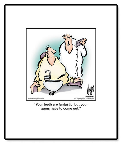 Your teeth are fantastic, but your gums have to come out.