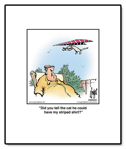 Did you tell the cat he could have my striped shirt?