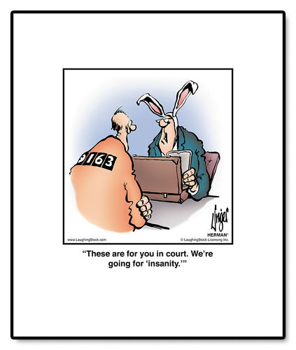 These are for you in court. We’re going for ‘insanity.’