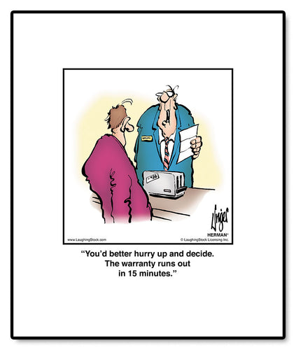 You’d better hurry up and decide. The warranty runs out in 15 minutes.