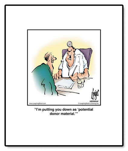 I’m putting you down as ‘potential donor material.’