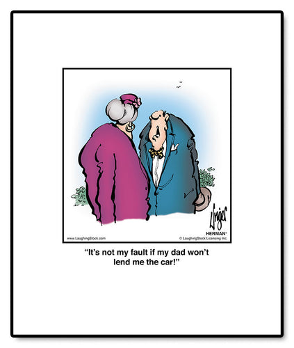 It’s not my fault if my dad won’t lend me the car!